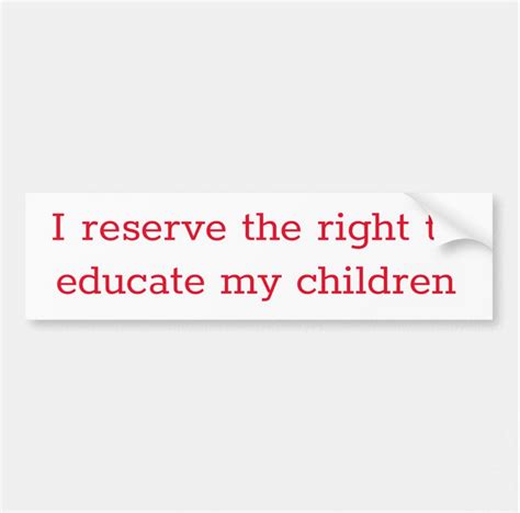 I Reserve The Right To Educate My Children Bumper Sticker