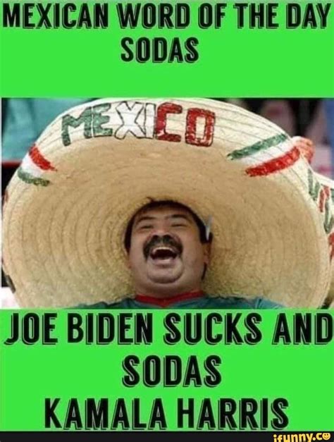Mexican Word Of The Day Sodas Rs As Joe Biden Sucks And Sodas Kamala
