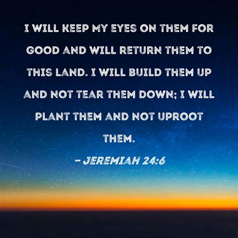 Jeremiah 246 I Will Keep My Eyes On Them For Good And Will Return Them