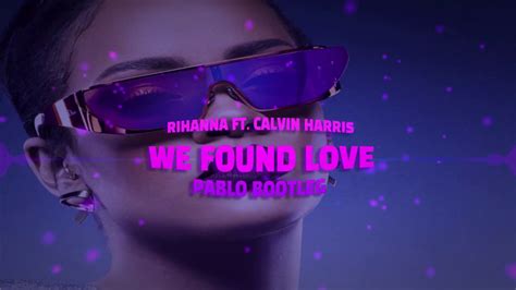 Rihanna Ft Calvin Harris We Found Love Pablo Bootleg Youtube