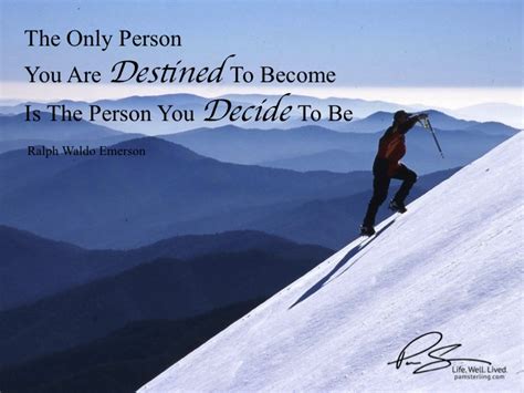 The Only Person You Are Destined To Become Is The Person