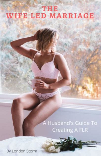 the wife led marriage a husband s guide to creating a flr by london