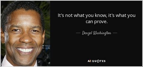 Denzel Washington Quote Its Not What You Know Its What You Can Prove