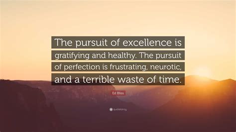 Ed Bliss Quote The Pursuit Of Excellence Is Gratifying And Healthy