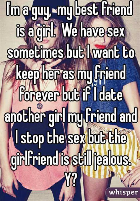 Im A Guy My Best Friend Is A Girl We Have Sex Sometimes But I Want