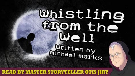 Whistling From The Well By Michael Marks Scary Story Readings By