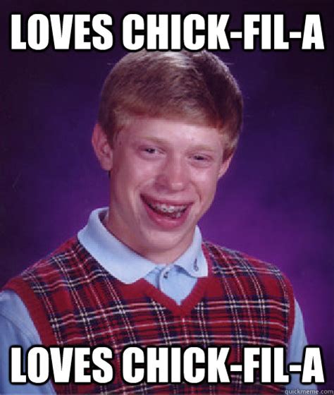 Loves Chick Fil A Loves Chick Fil A Bad Luck Brian Quickmeme