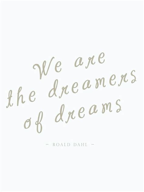 We Are The Dreamers Of Dreams Roald Dahl Words Quotes Sayings Im A