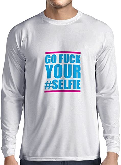 N4157l Go Fuck Your Selfie Funny T Long Sleeve T Shirt S White