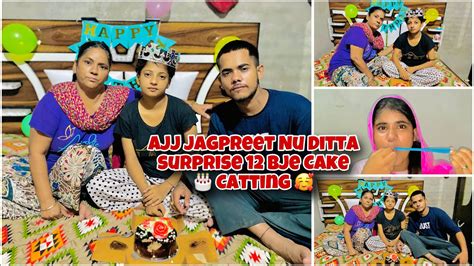 Ajj Jagpreet Nu Ditta Surprise Bje Cake Catting Chk Kro Full