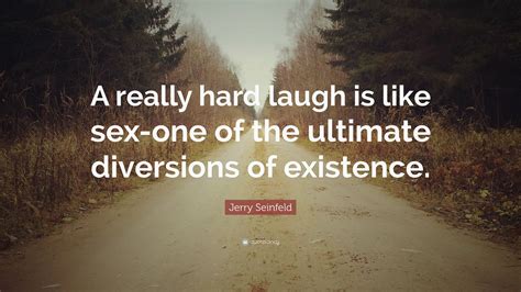 Jerry Seinfeld Quote “a Really Hard Laugh Is Like Sex One Of The