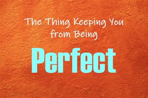 The Thing Keeping You From Being Perfect