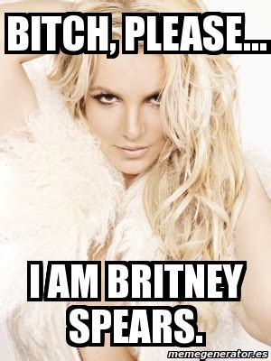 Meme Personalizado Bitch Please I Am Britney Spears