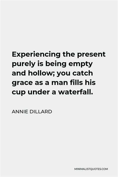 Annie Dillard Quote Experiencing The Present Purely Is Being Empty And