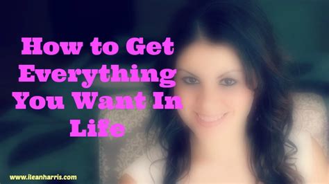 How To Get Everything You Want In Life Ilean Harris
