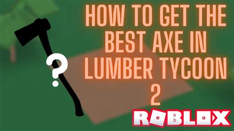 How To Get The Best Axe In Lumber Tycoon 2 Youtube