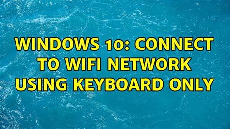 Windows 10 Connect To Wifi Network Using Keyboard Only 5 Solutions