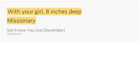 With Your Girl 8 Inches Deep Get It How You Live December