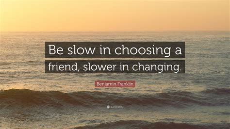 Benjamin Franklin Quote Be Slow In Choosing A Friend Slower In