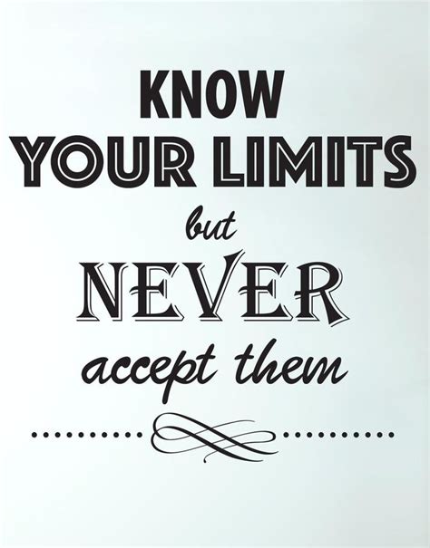 Know Your Limits But Never Accept Them Quote 6022 Quotes