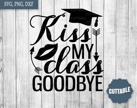 Kiss My Class Goodbye Svg Graduation Cut File Grad Svg Etsy