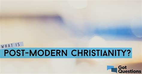 What Is Post Modern Christianity Gotquestions Org