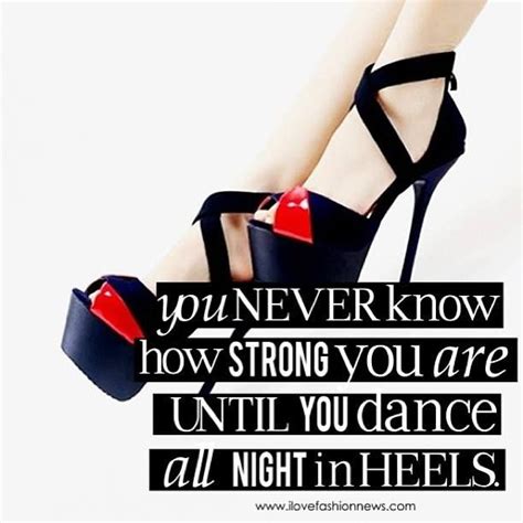 You Never Know How Strong You Are Until You Dance All Night In Heels