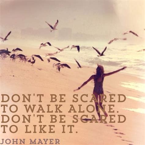 Don T Be Scared To Walk Alone Don T Be Scared To Like It John Mayer