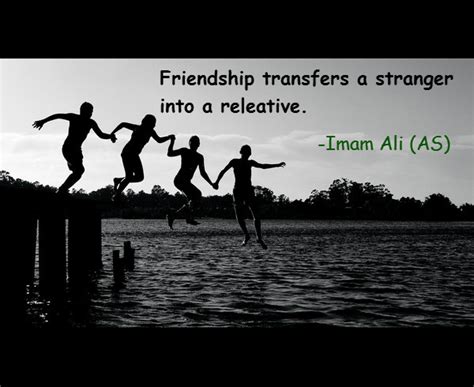 Hazrat Ali Quotes Friendship Transfers A Stranger Into A Relative