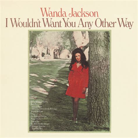 I Wouldn T Want You Any Other Way Album By Wanda Jackson Spotify