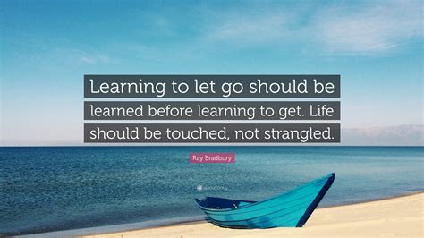 Ray Bradbury Quote “learning To Let Go Should Be Learned Before