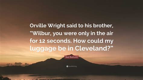 Red Buttons Quote Orville Wright Said To His Brother Wilbur You