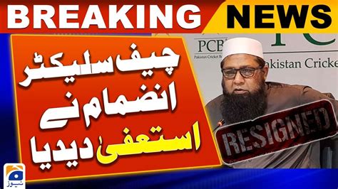 Breaking News Chief Selector Inzamam Ul Haq Resigned Geo News Youtube