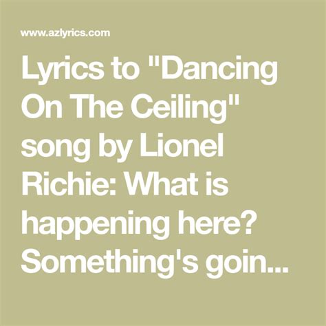 Lyrics to "Dancing On The Ceiling" song by Lionel Richie: What is