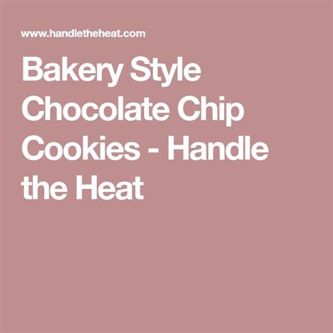 Bakery Style Chocolate Chip Cookies Handle The Heat Chocolate Chip