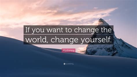 Madonna Quote If You Want To Change The World Change Yourself