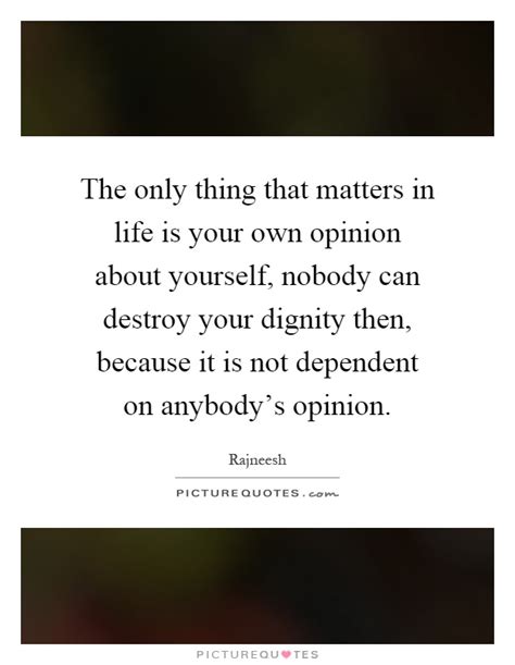 The Only Thing That Matters In Life Is Your Own Opinion