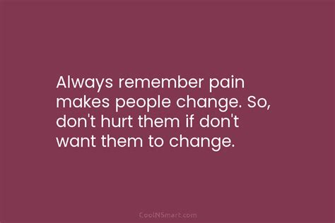 Quote Always Remember Pain Makes People Change So Dont Hurt Them If