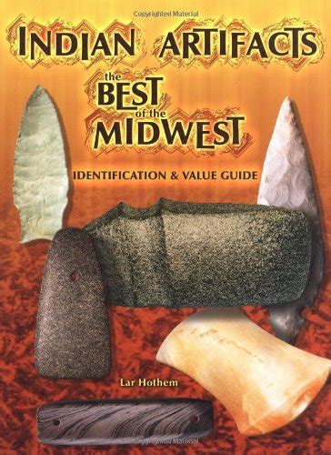 Indian Artifacts The Best Of The Midwest Identification And Value Guide