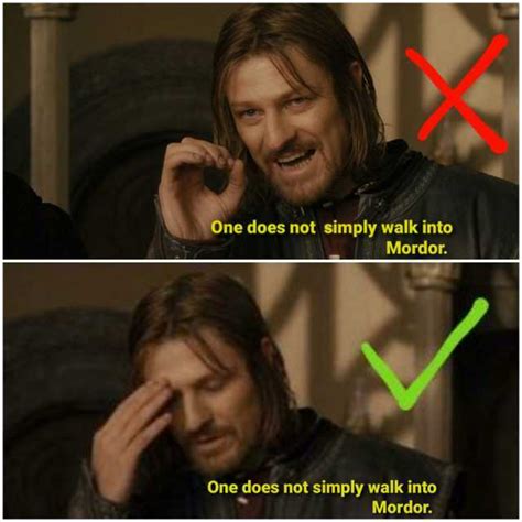 One Does Not Simply Walk Into Mordor One Does Not Simply Walk Into