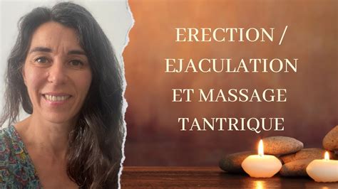 Un Sujet Phare Des Hommes Qui Viennent En Massage Tantrique L Rection Et L Jaculation