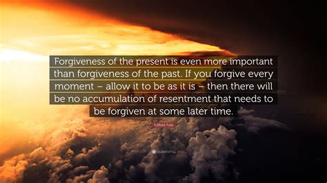 Eckhart Tolle Quote Forgiveness Of The Present Is Even More Important