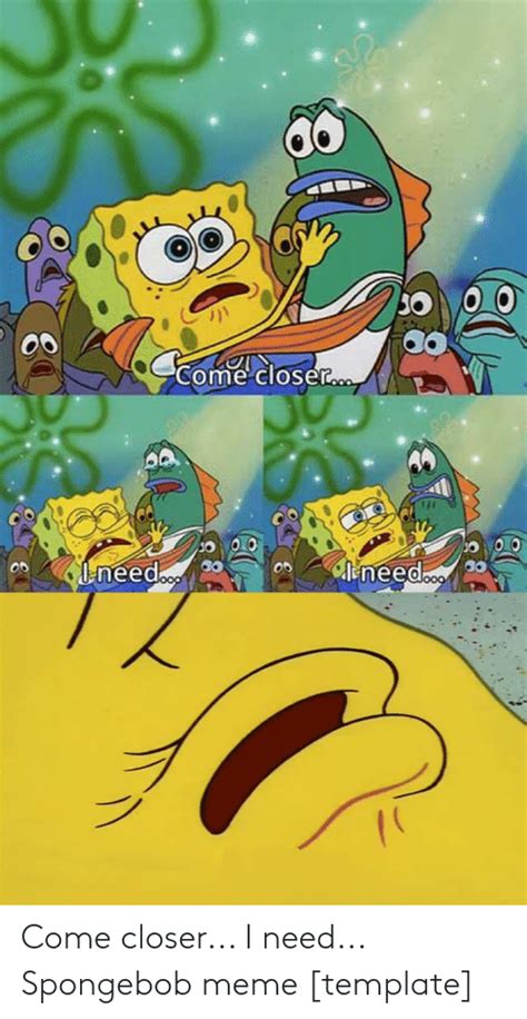Come Closer I Need Spongebob Meme Template Meme On Meme