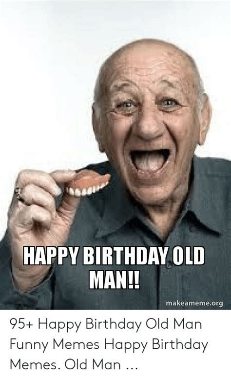 Happy Birthday Old Man Makeamemeorg 95 Happy Birthday Old Man Funny