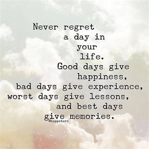 Never regret quotes, people quotes. Never regret a day in your life. Good days give happiness, bad das gif experience, worst days ...