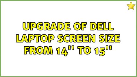 Upgrade Of Dell Laptop Screen Size From 14 To 15 2 Solutions