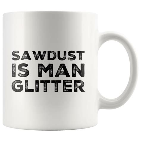 Woodworking Mug Sawdust Is Man Glitter Coffee Cup in 2020 | Sawdust is man glitter, Mugs, Tea ...