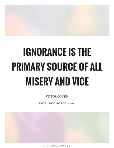 Consider the source james 1:16 do not be misled, my beloved brethren. Ignorance is the primary source of all misery and vice | Picture Quotes