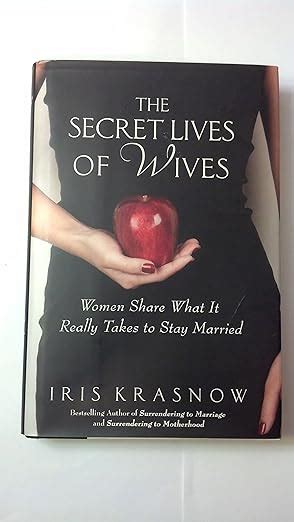 The Secret Lives Of Wives Women Share What It Really Takes To Stay Married Krasnow Iris