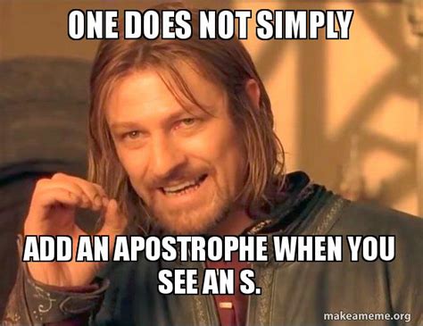 One Does Not Simply Add An Apostrophe When You See An S One Does Not